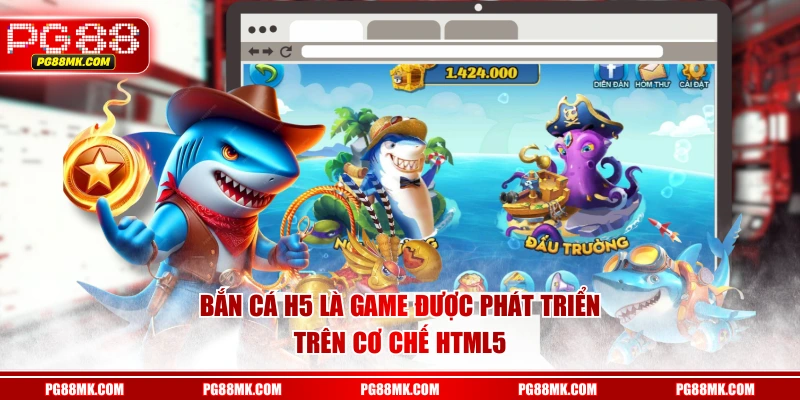 Bắn Cá H5 là game được phát triển trên cơ chế HTML5