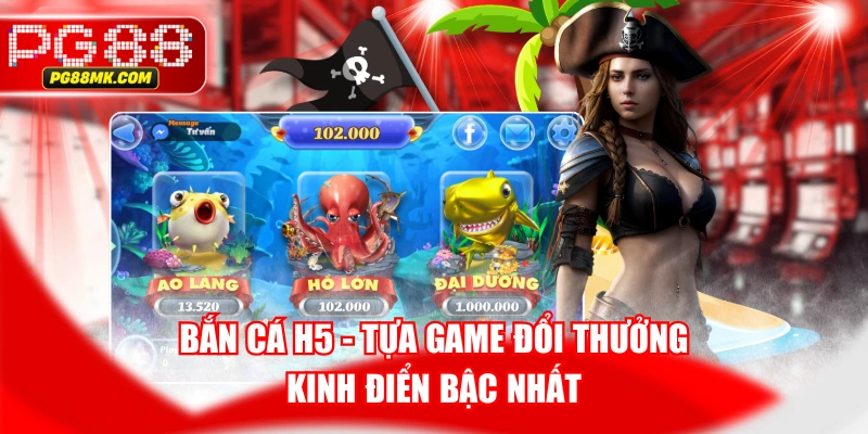 Bắn Cá H5 - Tựa Game Đổi Thưởng Kinh Điển Bậc Nhất