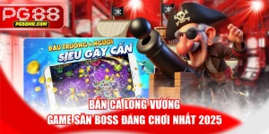 Bắn Cá Long Vương - Game Săn Boss Đáng Chơi Nhất 2025