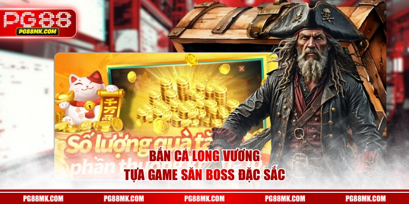 Bắn Cá Long Vương - Tựa game săn boss đặc sắc