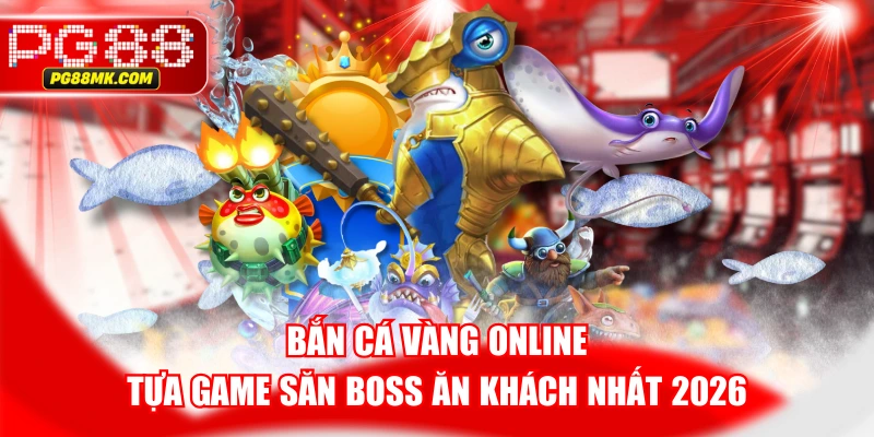 Bắn Cá Vàng Online - Tựa Game Săn Boss Ăn Khách Nhất 2026
