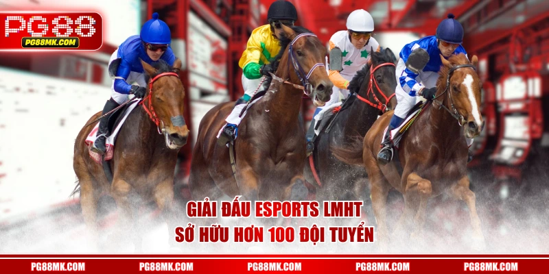 Giải đấu Esports LMHT sở hữu hơn 100 đội tuyển