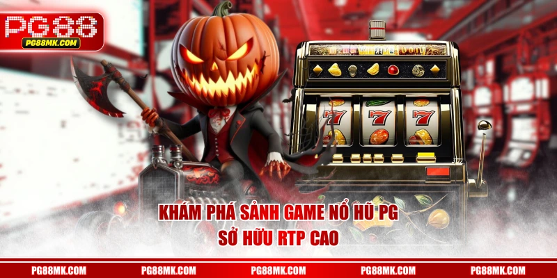 Khám phá sảnh game Nổ Hũ PG sở hữu RTP cao 