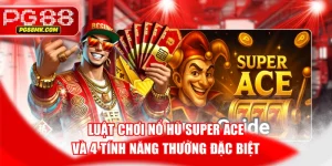 Luật Chơi Nổ Hũ Super ACE Và 4 Tính Năng Thưởng Đặc Biệt