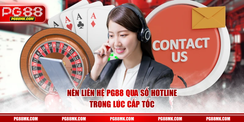 Nên liên hệ PG88 qua số hotline trong lúc cấp tốc