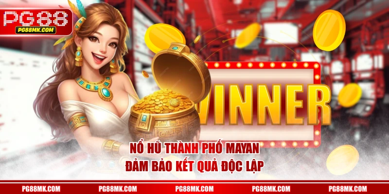 Nổ Hũ Thành Phố Mayan đảm bảo kết quả độc lập 