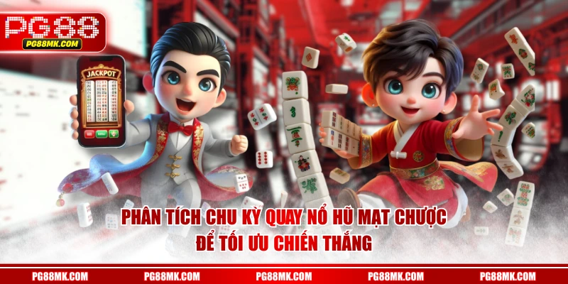 Phân tích chu kỳ quay Nổ Hũ Mạt Chược để tối ưu chiến thắng