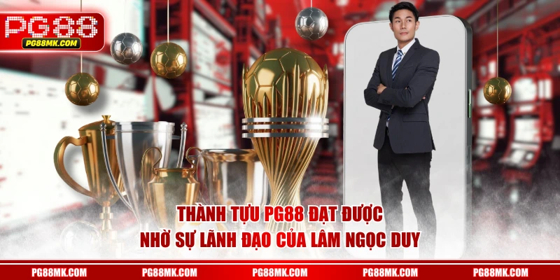 Thành tựu PG88 đạt được nhờ sự lãnh đạo của Lâm Ngọc Duy